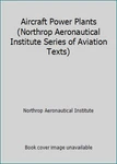 Aircraft Power Plants (northrop Aeronautical Institute Series Of Aviation Texts). Fixed Price $12.58.